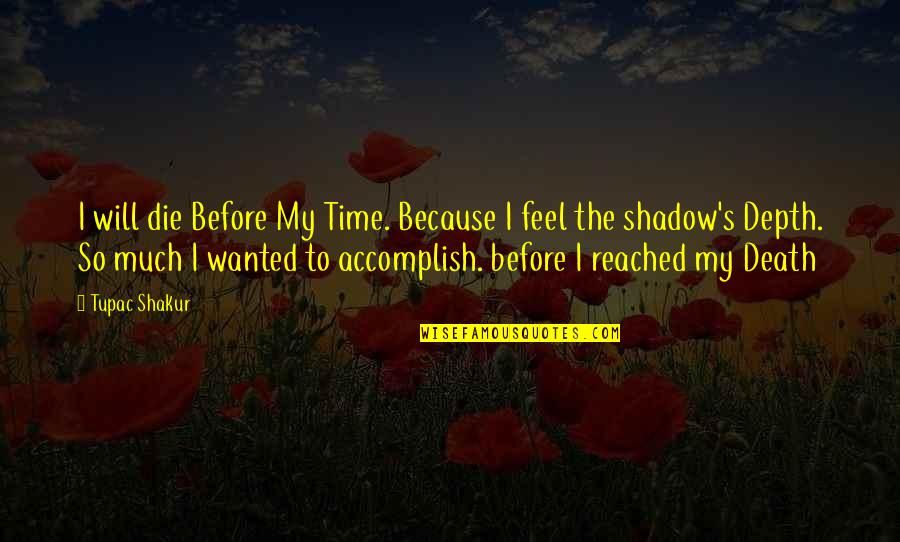 I Will Die Before You Quotes By Tupac Shakur: I will die Before My Time. Because I