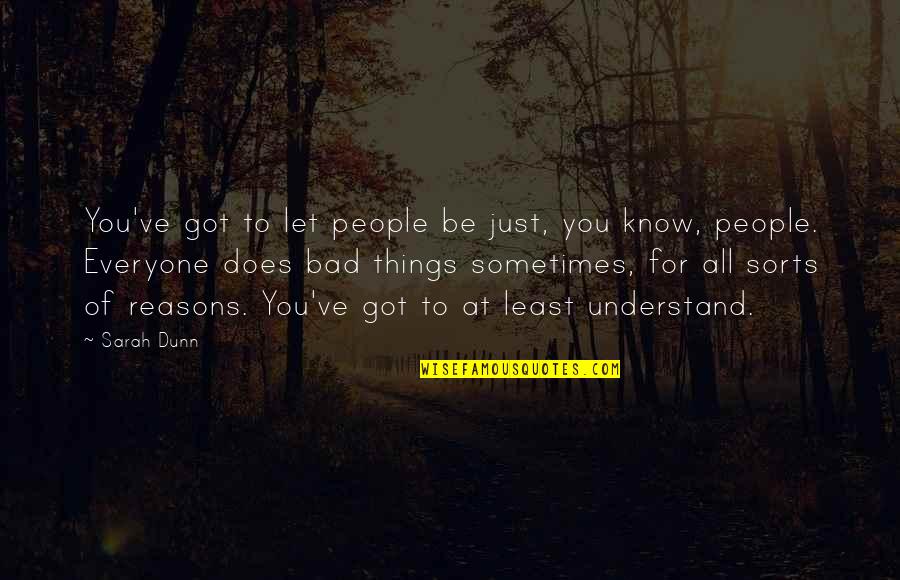 I Will Die Fighting Quotes By Sarah Dunn: You've got to let people be just, you I Will Die Fighting Quotes By Sarah Dunn: You've got to let people be just, you
