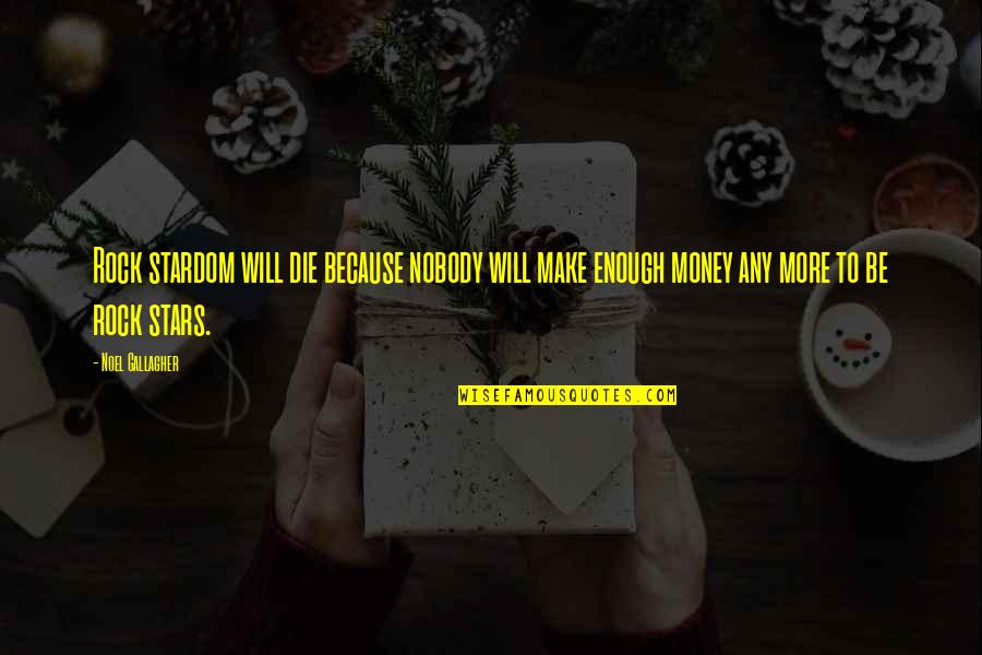 I Will Die For You Quotes By Noel Gallagher: Rock stardom will die because nobody will make I Will Die For You Quotes By Noel Gallagher: Rock stardom will die because nobody will make