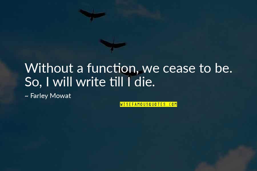 I Will Die Quotes By Farley Mowat: Without a function, we cease to be. So,