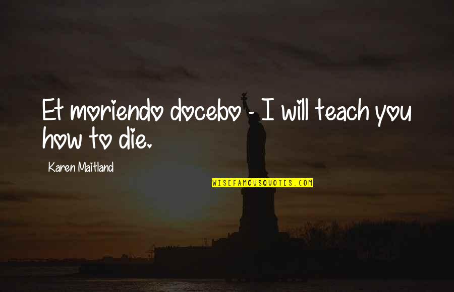 I Will Die Quotes By Karen Maitland: Et moriendo docebo - I will teach you