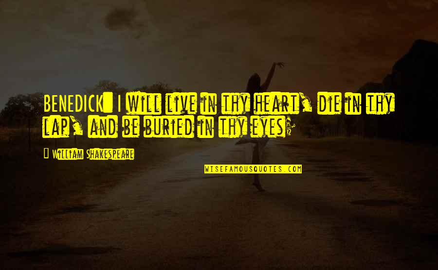 I Will Die Quotes By William Shakespeare: BENEDICK: I will live in thy heart, die