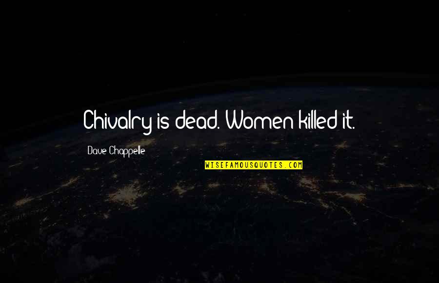I Will Die Tomorrow Quotes By Dave Chappelle: Chivalry is dead. Women killed it. I Will Die Tomorrow Quotes By Dave Chappelle: Chivalry is dead. Women killed it.