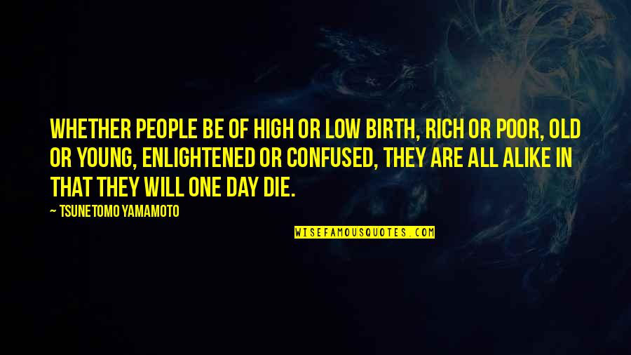 I Will Die Young Quotes By Tsunetomo Yamamoto: Whether people be of high or low birth,