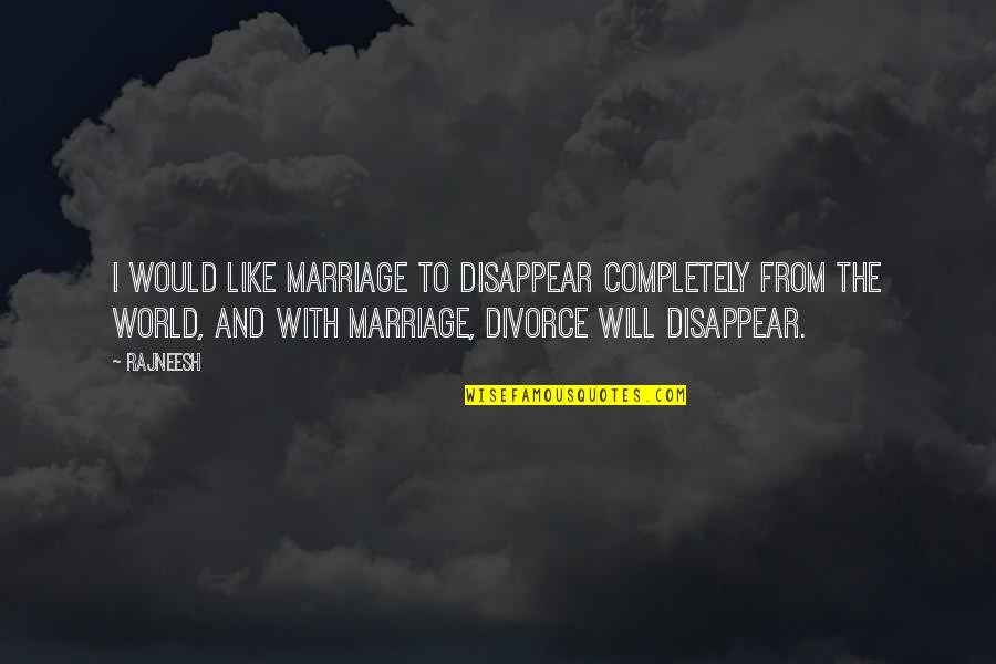 I Will Disappear From Your Life Quotes By Rajneesh: I would like marriage to disappear completely from