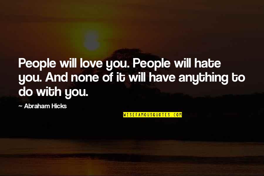I Will Do Anything For Love Quotes By Abraham Hicks: People will love you. People will hate you. I Will Do Anything For Love Quotes By Abraham Hicks: People will love you. People will hate you.