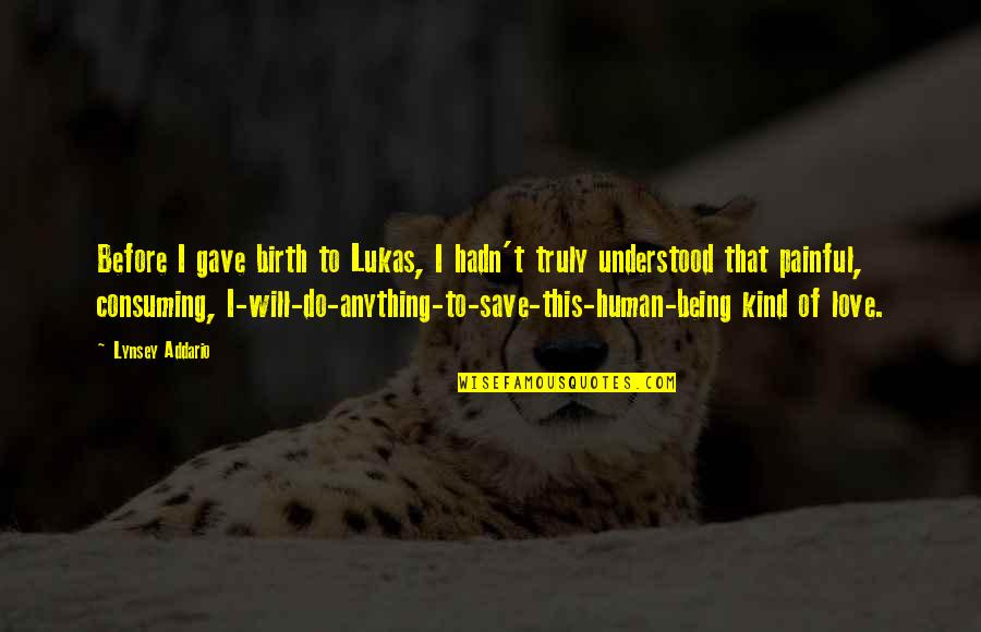 I Will Do Anything For Love Quotes By Lynsey Addario: Before I gave birth to Lukas, I hadn't I Will Do Anything For Love Quotes By Lynsey Addario: Before I gave birth to Lukas, I hadn't