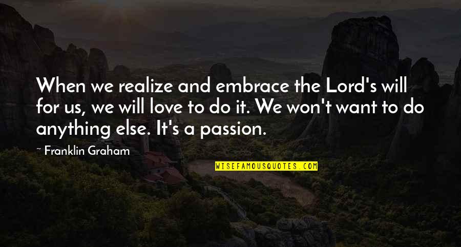 I Will Do Anything For You Love Quotes By Franklin Graham: When we realize and embrace the Lord's will