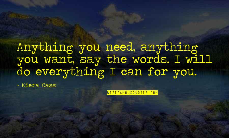 I Will Do Anything For You Love Quotes By Kiera Cass: Anything you need, anything you want, say the