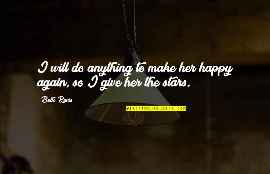 I Will Do Anything Quotes By Beth Revis: I will do anything to make her happy
