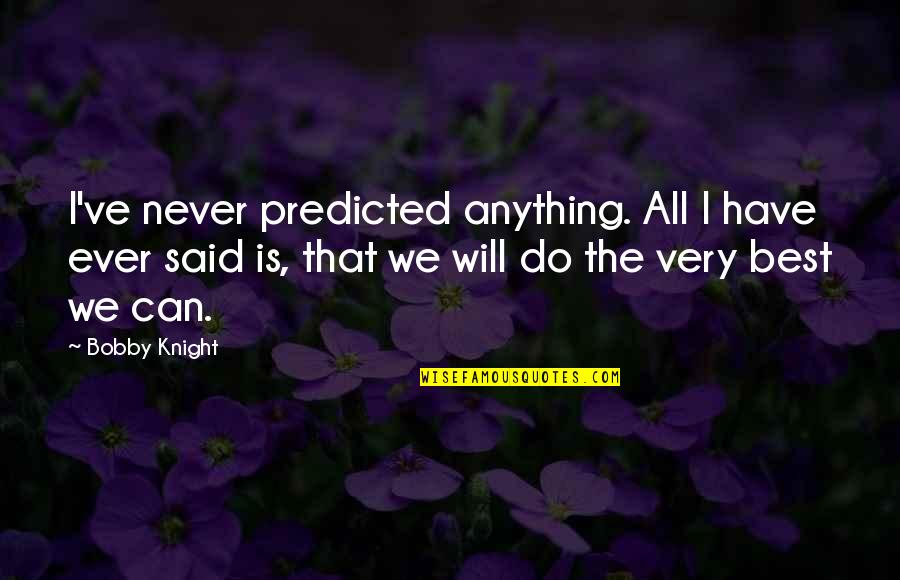 I Will Do Anything Quotes By Bobby Knight: I've never predicted anything. All I have ever