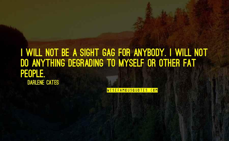I Will Do Anything Quotes By Darlene Cates: I will not be a sight gag for
