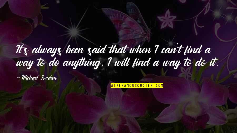 I Will Do Anything Quotes By Michael Jordan: It's always been said that when I can't