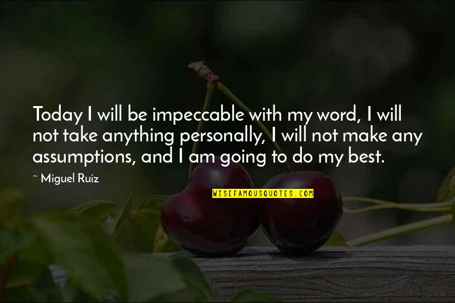 I Will Do Anything Quotes By Miguel Ruiz: Today I will be impeccable with my word,