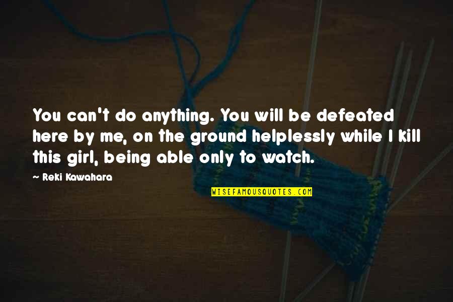 I Will Do Anything Quotes By Reki Kawahara: You can't do anything. You will be defeated