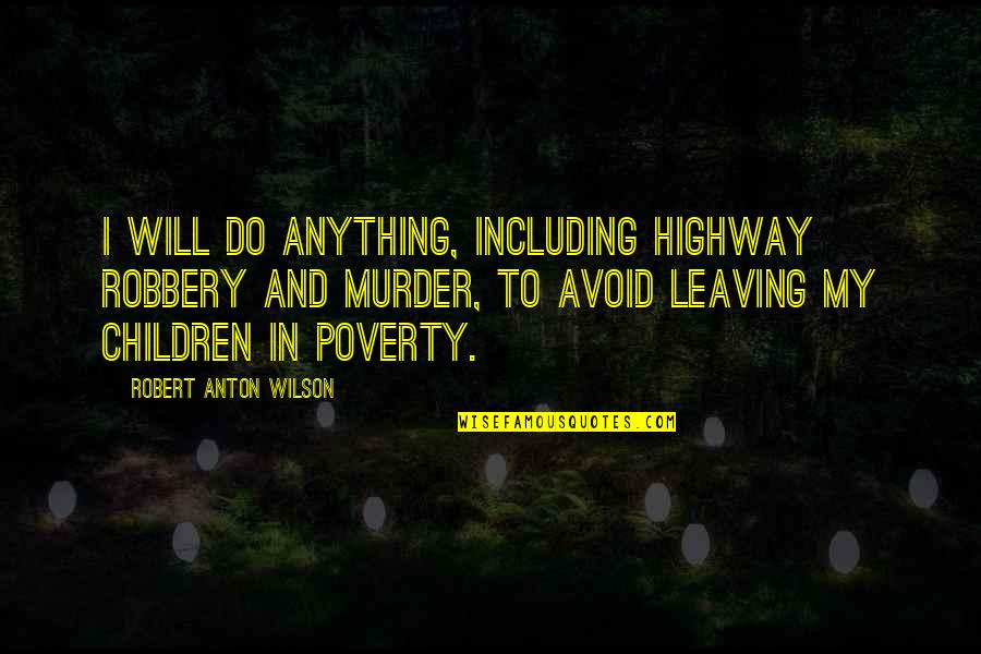 I Will Do Anything Quotes By Robert Anton Wilson: I will do anything, including highway robbery and