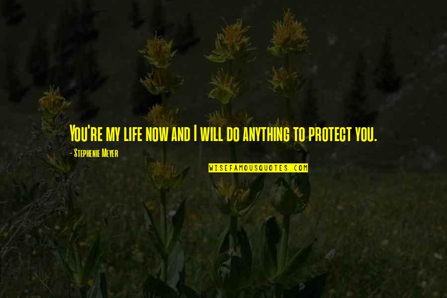 I Will Do Anything Quotes By Stephenie Meyer: You're my life now and I will do