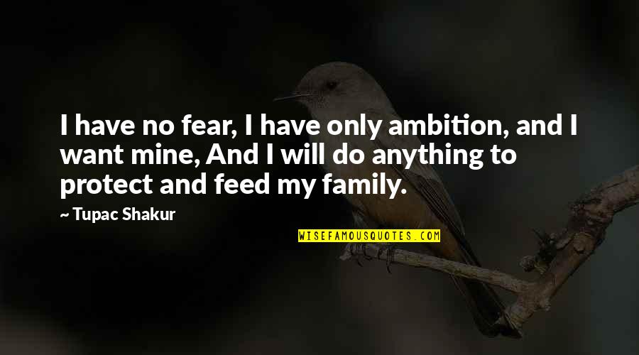 I Will Do Anything Quotes By Tupac Shakur: I have no fear, I have only ambition,