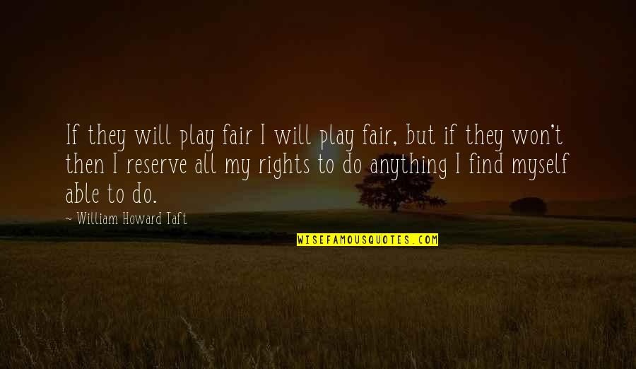 I Will Do Anything Quotes By William Howard Taft: If they will play fair I will play