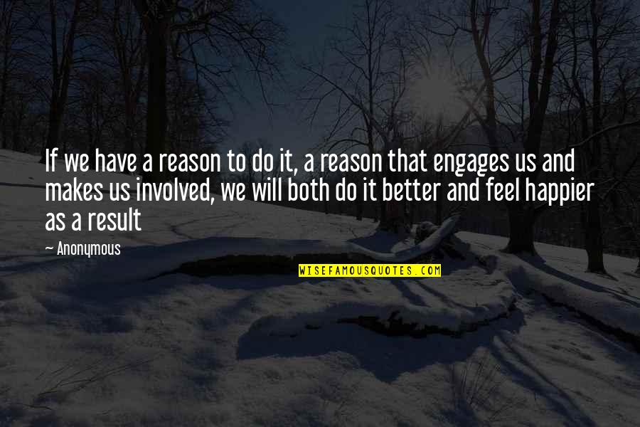 I Will Do Better Quotes By Anonymous: If we have a reason to do it,