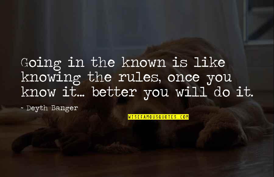 I Will Do Better Quotes By Deyth Banger: Going in the known is like knowing the