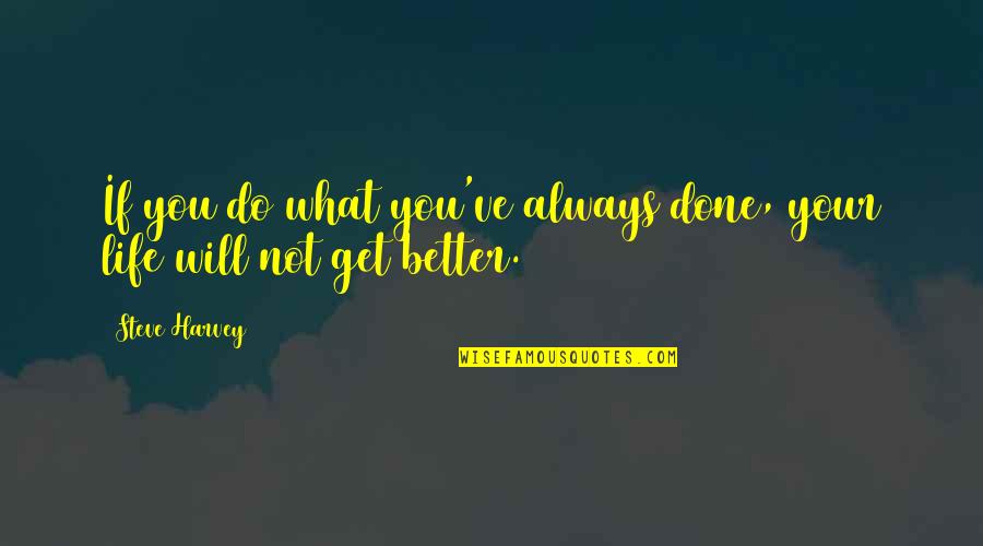 I Will Do Better Quotes By Steve Harvey: If you do what you've always done, your