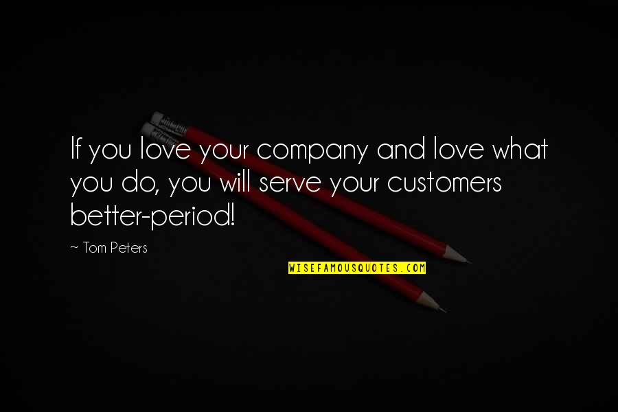 I Will Do Better Quotes By Tom Peters: If you love your company and love what