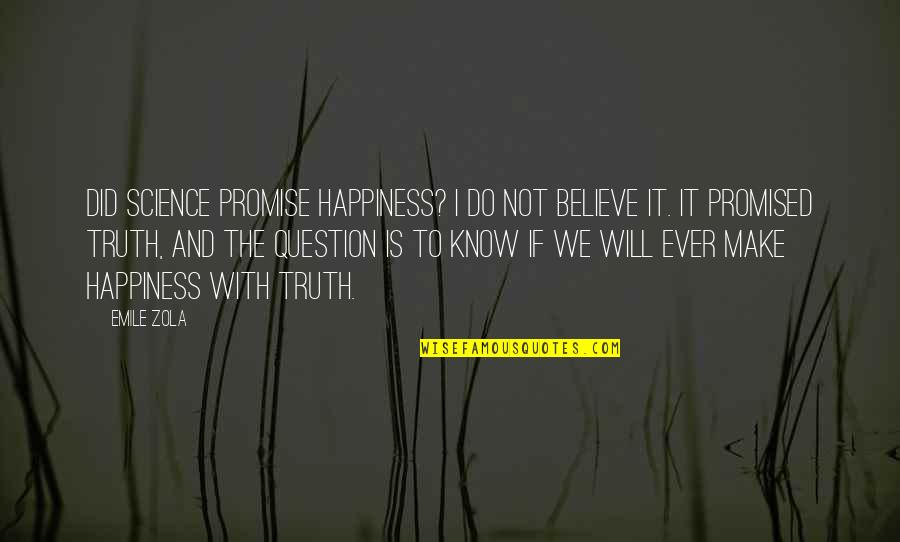 I Will Do It Quotes By Emile Zola: Did science promise happiness? I do not believe