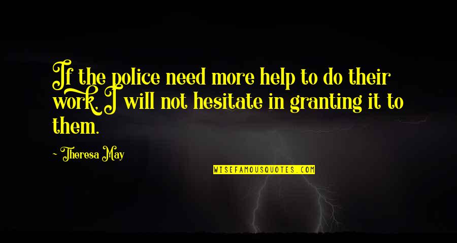 I Will Do It Quotes By Theresa May: If the police need more help to do