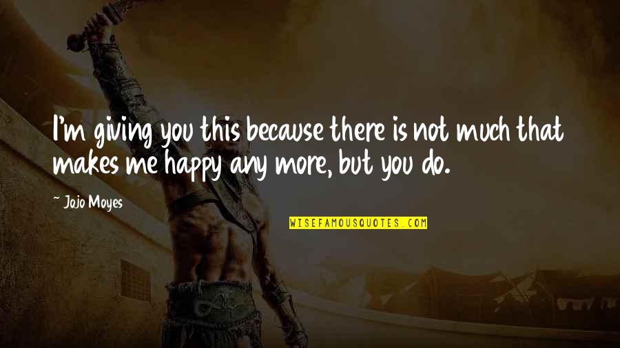 I Will Do More Quotes By Jojo Moyes: I'm giving you this because there is not I Will Do More Quotes By Jojo Moyes: I'm giving you this because there is not