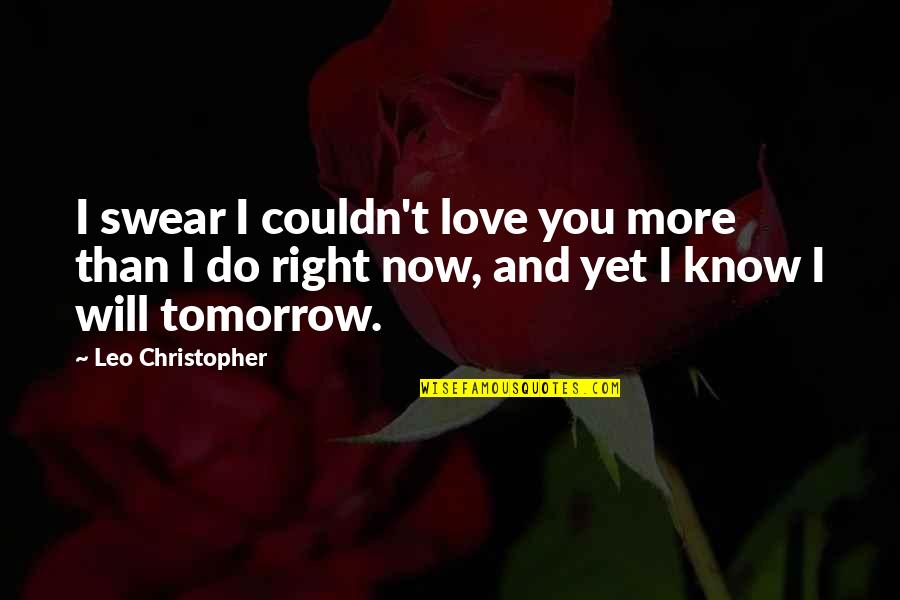 I Will Do More Quotes By Leo Christopher: I swear I couldn't love you more than I Will Do More Quotes By Leo Christopher: I swear I couldn't love you more than