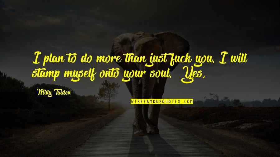 I Will Do More Quotes By Milly Taiden: I plan to do more than just fuck