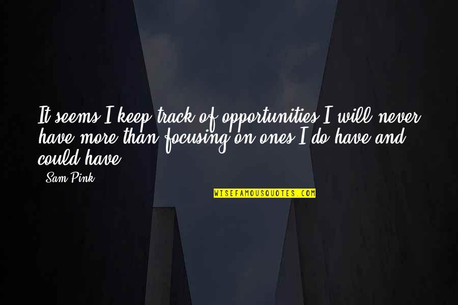 I Will Do More Quotes By Sam Pink: It seems I keep track of opportunities I I Will Do More Quotes By Sam Pink: It seems I keep track of opportunities I