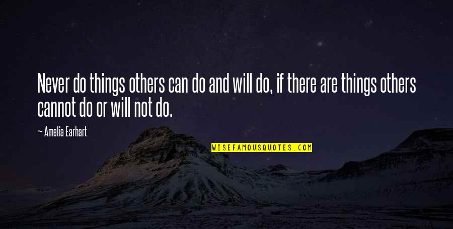 I Will Do My Best Quotes By Amelia Earhart: Never do things others can do and will
