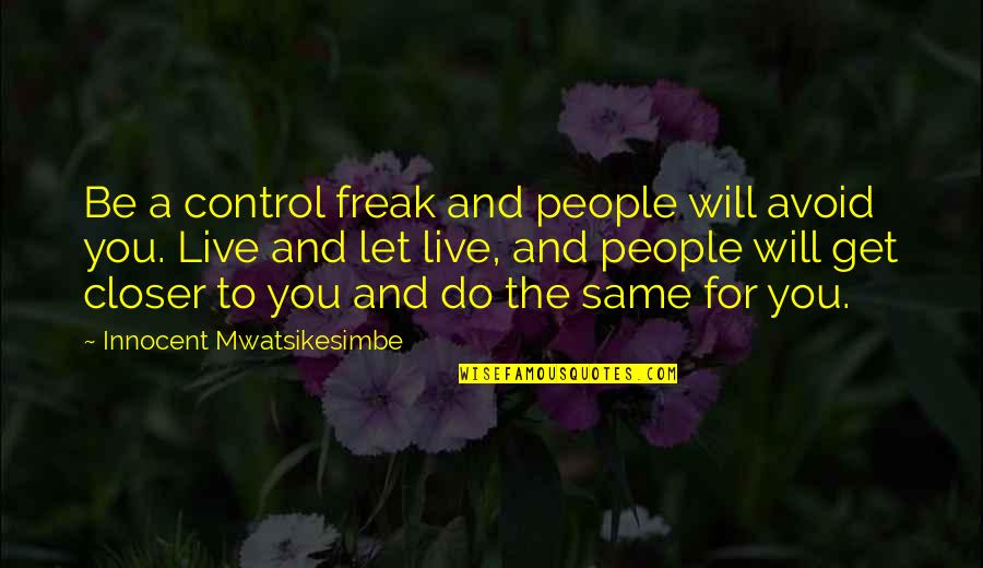 I Will Do The Same Quotes By Innocent Mwatsikesimbe: Be a control freak and people will avoid