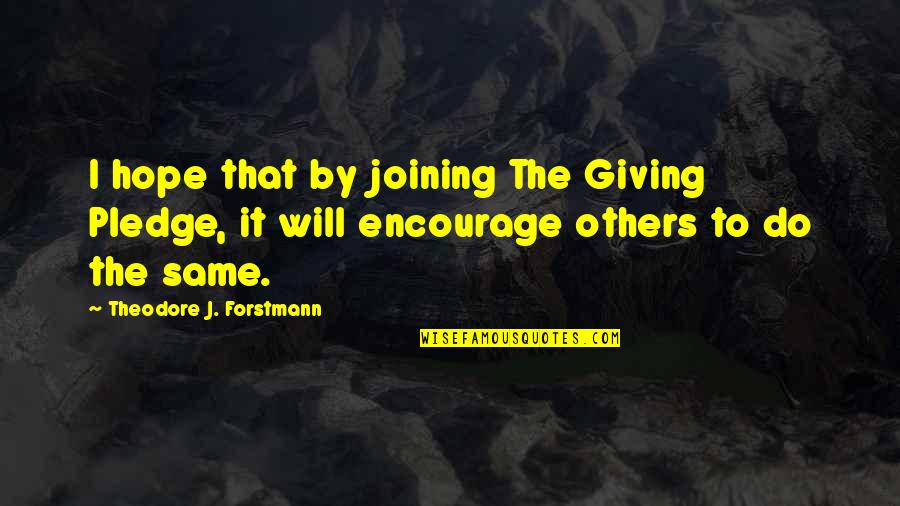I Will Do The Same Quotes By Theodore J. Forstmann: I hope that by joining The Giving Pledge,