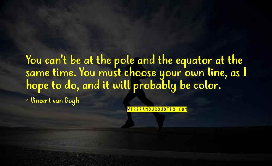 I Will Do The Same Quotes By Vincent Van Gogh: You can't be at the pole and the