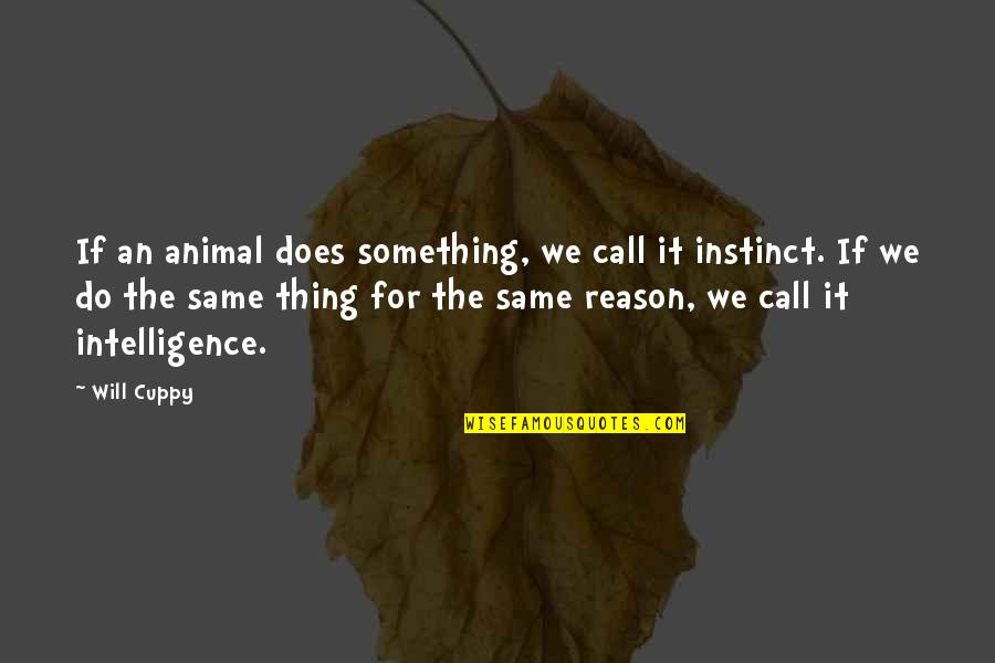 I Will Do The Same Quotes By Will Cuppy: If an animal does something, we call it