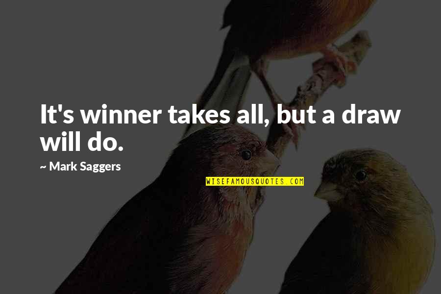 I Will Do This On My Own Quotes By Mark Saggers: It's winner takes all, but a draw will