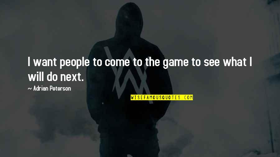 I Will Do What I Want Quotes By Adrian Peterson: I want people to come to the game