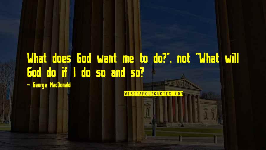 I Will Do What I Want Quotes By George MacDonald: What does God want me to do?", not