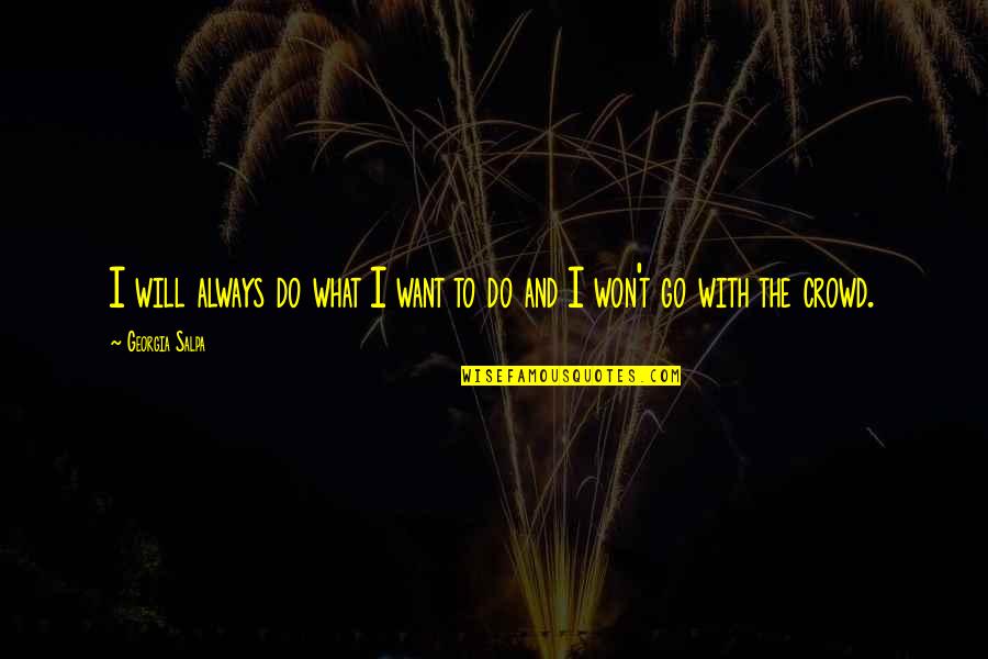 I Will Do What I Want Quotes By Georgia Salpa: I will always do what I want to