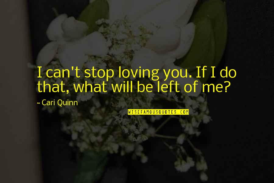 I Will Do You Quotes By Cari Quinn: I can't stop loving you. If I do
