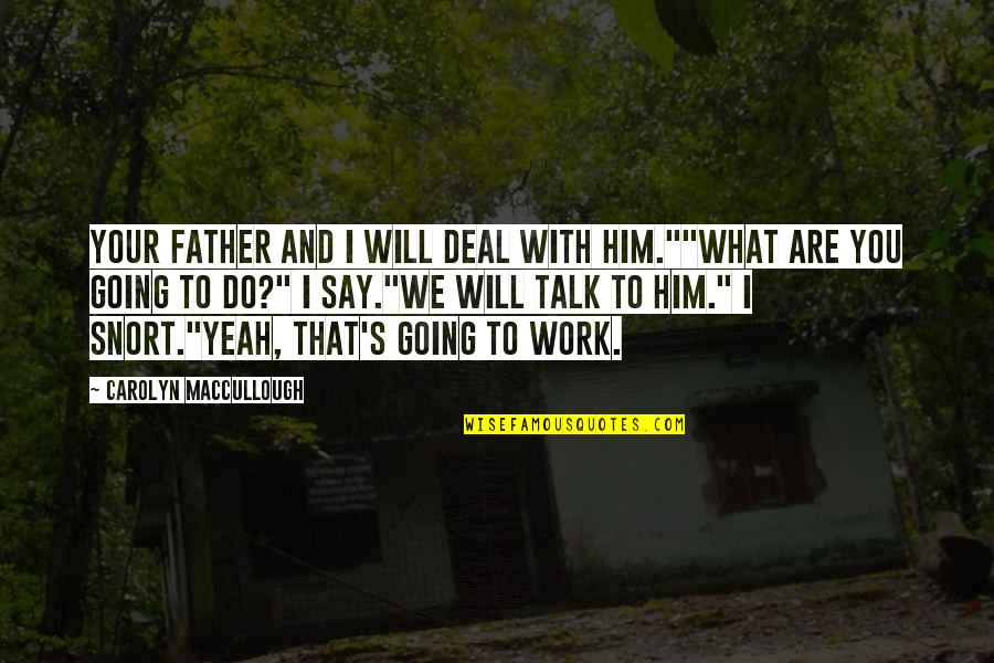 I Will Do You Quotes By Carolyn MacCullough: Your father and I will deal with him.""What I Will Do You Quotes By Carolyn MacCullough: Your father and I will deal with him.""What