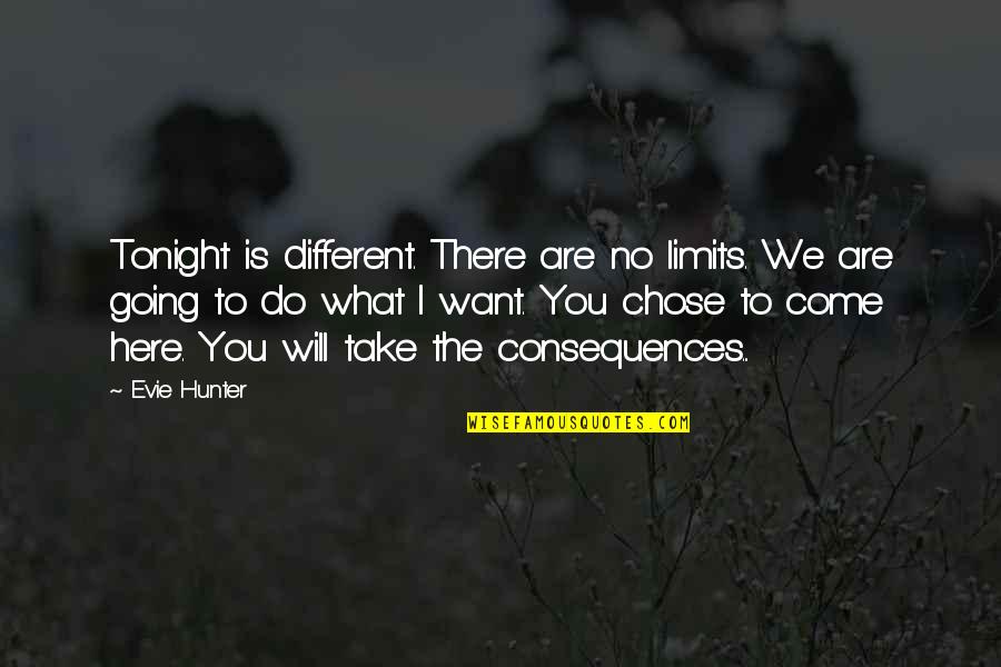 I Will Do You Quotes By Evie Hunter: Tonight is different. There are no limits. We I Will Do You Quotes By Evie Hunter: Tonight is different. There are no limits. We