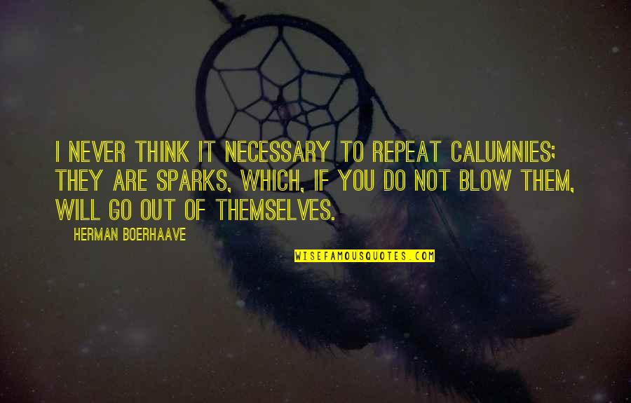 I Will Do You Quotes By Herman Boerhaave: I never think it necessary to repeat calumnies; I Will Do You Quotes By Herman Boerhaave: I never think it necessary to repeat calumnies;