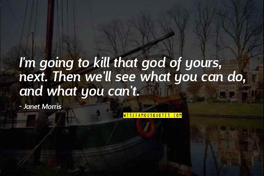 I Will Do You Quotes By Janet Morris: I'm going to kill that god of yours, I Will Do You Quotes By Janet Morris: I'm going to kill that god of yours,