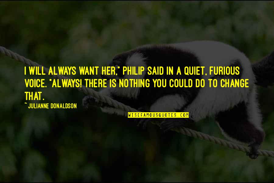 I Will Do You Quotes By Julianne Donaldson: I will always want her," Philip said in I Will Do You Quotes By Julianne Donaldson: I will always want her," Philip said in
