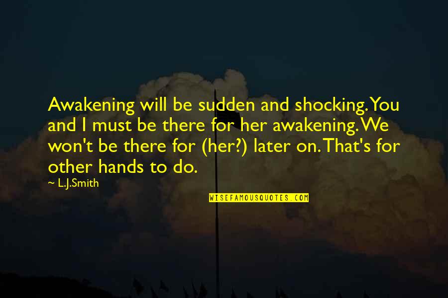 I Will Do You Quotes By L.J.Smith: Awakening will be sudden and shocking. You and I Will Do You Quotes By L.J.Smith: Awakening will be sudden and shocking. You and