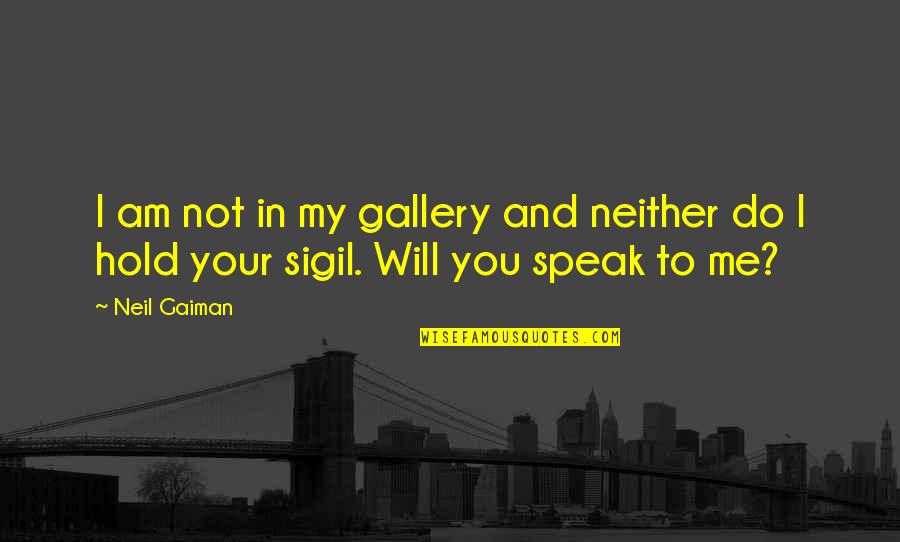 I Will Do You Quotes By Neil Gaiman: I am not in my gallery and neither